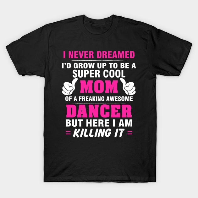 DANCER Mom  – Super Cool Mom Of Freaking Awesome DANCER T-Shirt by rhettreginald